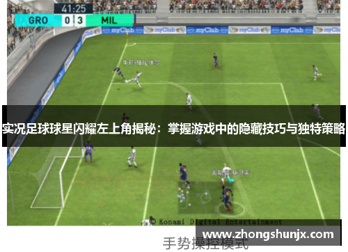 实况足球球星闪耀左上角揭秘:掌握游戏中的隐藏技巧与独特策略